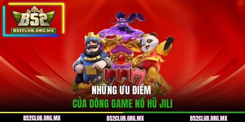 Những ưu điểm của dòng game JILI Nổ Hũ